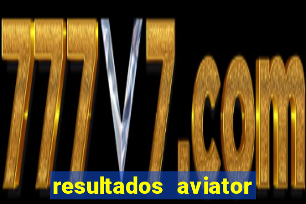 resultados aviator estrela bet